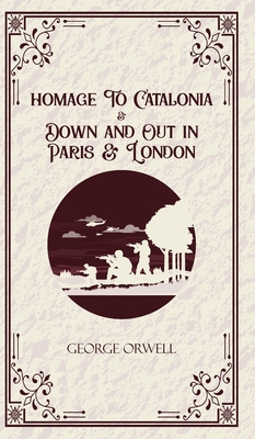 Homage to Catalonia & Down and out in Paris and London - George Orwell