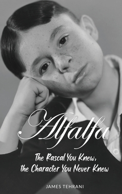 Alfalfa - The Rascal You Knew, the Character You Never Knew - James Tehrani