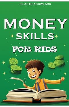 Money Skills For Kids: Financial Literacy and Smart Money Habits for the Young Entrepreneur - Silas Meadowlark
