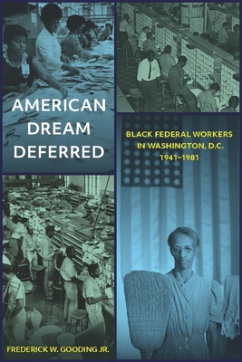 American Dream Deferred: Black Federal Workers in Washington, D.C., 1941-1981 - Frederick W. Gooding Jr