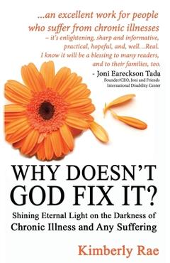 Why Doesn't God Fix It?: Shining Eternal Light on the Darkness of Chronic Illness (Sick & Tired Series) - Kimberly Rae