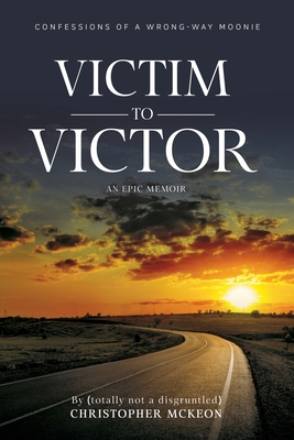 Coperta cărții 'Victim to Victor: Confessions of a Wrong-way Moonie - Christopher Mckeon'