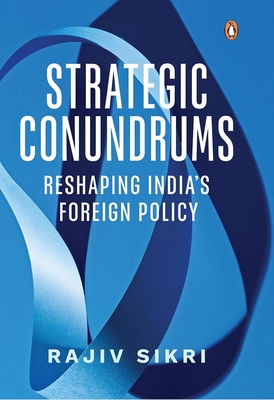 Strategic Conundrums: Reshaping India's Foreign Policy - Rajiv Sikri