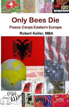 Poza produsului Only Bees Die: Peace Corps Eastern Europe - Robert Keller Mba