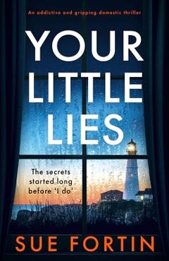 Coperta cărții 'Your Little Lies: An addictive and gripping domestic thriller - Sue Fortin'