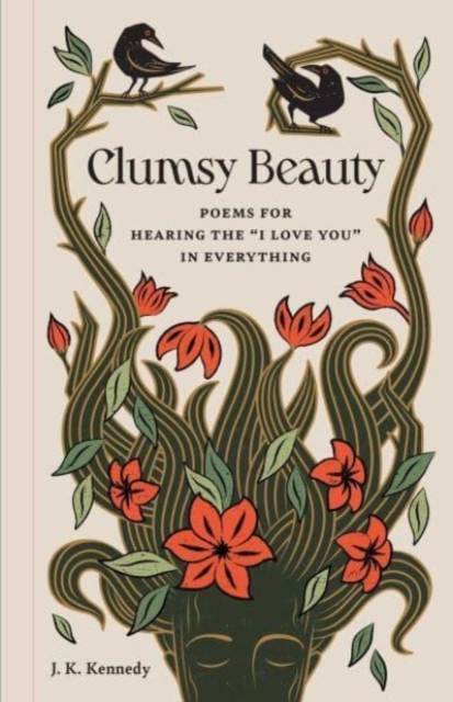 Clumsy Beauty: Poems for Hearing the I Love You in Everything - J. K. Kennedy