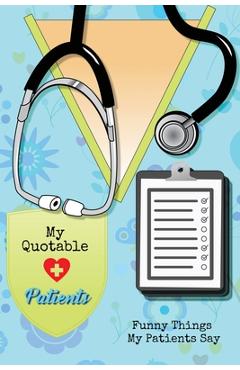 Coperta cărții 'My Quotable Patients: Funny Things My Patients Say, Nurse Gag Gift, Nurses Journal, Notebook - Amy Newton'