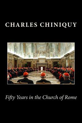 Coperta cărții 'Fifty Years in the Church of Rome - Charles Chiniquy'