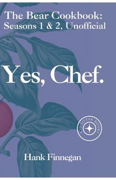 Yes, Chef.: The Bear TV Cookbook: Seasons 1 & 2, Unofficial - Hank Finnegan