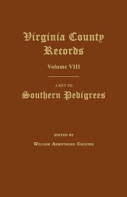 Virginia County Records, Volume VIII: A Key to Southern Pedigrees - William Armstrong Crozier