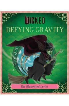 Poza produsului Wicked: Defying Gravity: The Illustrated Lyrics (Universal Pictures Wicked) - Stephen Schwartz