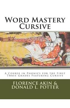 Coperta cărții 'Word Mastery Cursive: A Course in Phonics for the First Three Grades Featuring Cursive - Donald L. Potter'