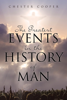 The Greatest Events in the History of Man - Chester Cooper