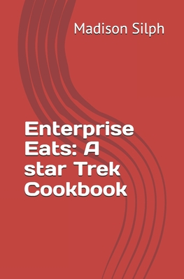 Enterprise Eats: A star Trek Cookbook - Madison Silph