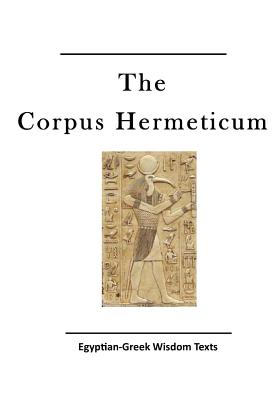 The Corpus Hermeticum: Egyptian-Greek Wisdom Texts - John Michael Greer