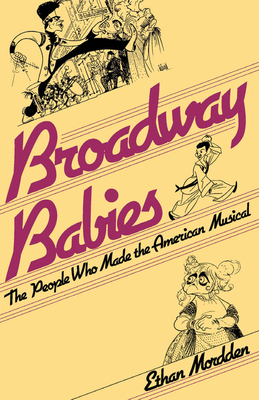 Broadway Babies: The People Who Made the American Musical - Ethan Mordden