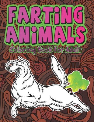 Farting Animals: Hilariously Cute Funny and Weird Farting Animals Coloring Book for Adults Stress Relieve and Relaxation - Valdez-darko Publications