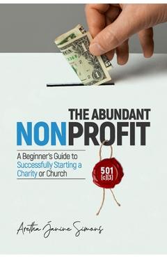 Coperta cărții 'The Abundant Nonprofit 501(c)(3): A Beginner's Guide to Successfully Starting a Charity or Church - Aretha Janine Simons'