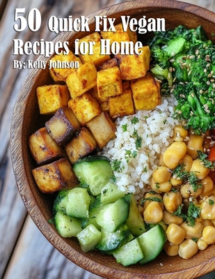 50 Quick Fix Vegan Recipes for Home - Kelly Johnson