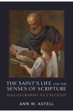 Coperta cărții 'The Saint's Life and the Senses of Scripture: Hagiography as Exegesis - Ann W. Astell'