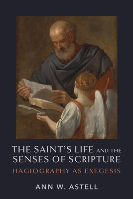 Coperta cărții 'The Saint's Life and the Senses of Scripture: Hagiography as Exegesis - Ann W. Astell'