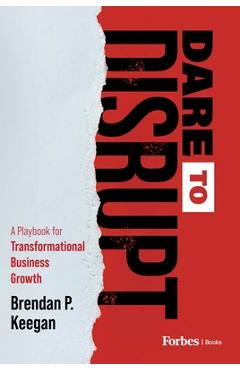 Coperta cărții 'Dare to Disrupt: A Playbook for Transformational Business Growth - Brendan P. Keegan'