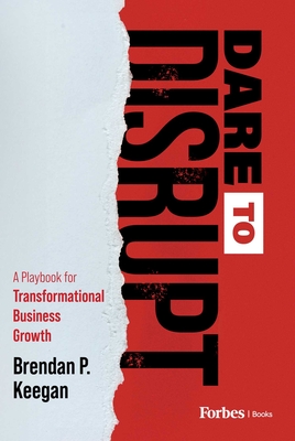 Coperta cărții 'Dare to Disrupt: A Playbook for Transformational Business Growth - Brendan P. Keegan'