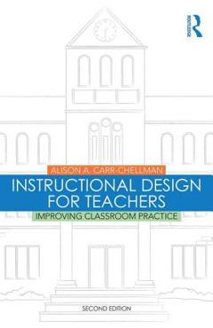 Coperta cărții 'Instructional Design for Teachers: Improving Classroom Practice - Alison A. Carr-chellman'