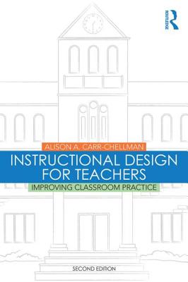 Coperta cărții 'Instructional Design for Teachers: Improving Classroom Practice - Alison A. Carr-chellman'