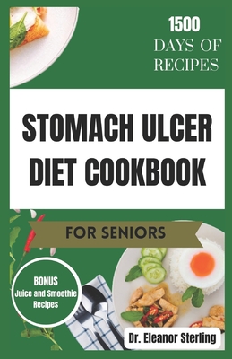 Stomach Ulcer Diet Cookbook for Seniors: Tasty anti-inflammatory recipes to naturally combat stomach ulcers - Eleanor Sterling