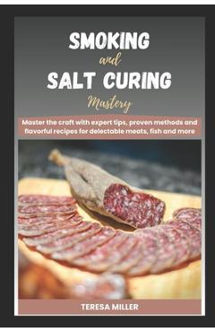 Coperta cărții 'Smoking and Salt curing mastery: Master the craft with expert tips, proven methods and flavorful recipes for delectable'