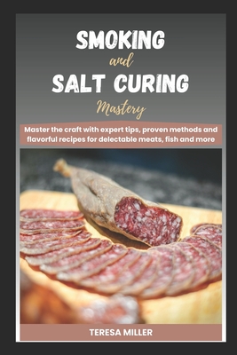 Coperta cărții 'Smoking and Salt curing mastery: Master the craft with expert tips, proven methods and flavorful recipes for delectable'