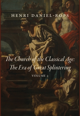 The Church of the Classical Age: The Era of Great Splintering, Volume 2 - Henri Daniel-rops