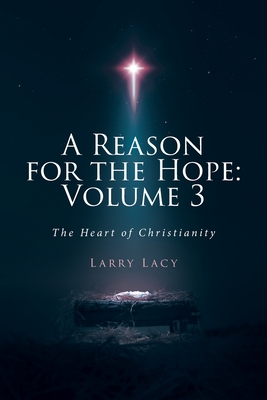 Coperta cărții 'A Reason for the Hope: Volume 3: The Heart of Christianity - Larry Lacy'