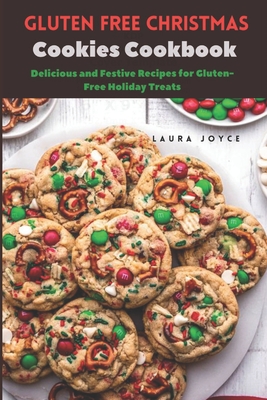 Gluten free Christmas Cookies Cookbook: Delicious and Festive Recipes for Gluten-Free Holiday Treats - Laura Joyce