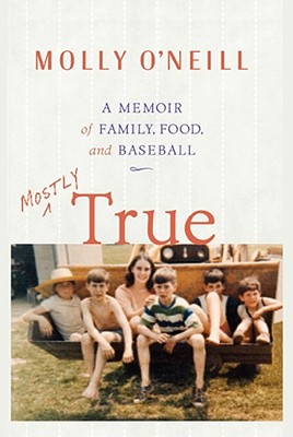 Mostly True: A Memoir of Family, Food, and Baseball - Molly O'neill