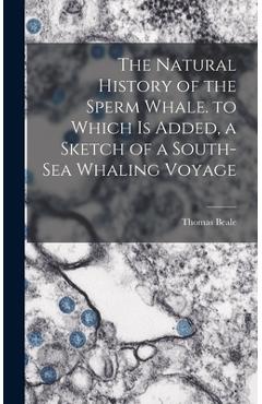 Coperta cărții 'The Natural History of the Sperm Whale. to Which Is Added, a Sketch of a South-Sea Whaling Voyage - Thomas Beale'