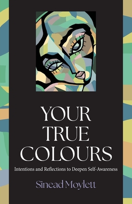 Coperta cărții 'Your True Colours: Intentions and Reflections to Deepen Self-Awareness - Sinead Moylett'