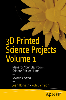 Coperta cărții '3D Printed Science Projects Volume 1: Ideas for Your Classroom, Science Fair, or Home - Joan Horvath'