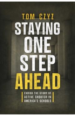 Coperta cărții 'Staying One Step Ahead: Ending the Story of Active Shooter in America's Schools - Tom Czyz'