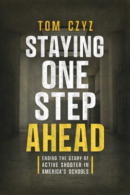 Coperta cărții 'Staying One Step Ahead: Ending the Story of Active Shooter in America's Schools - Tom Czyz'