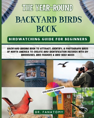 The Year-Round Backyard Birds Book: backyard birding book to Attract, Identify, & Photograph birds of north America to Create Bird Identification Reco -