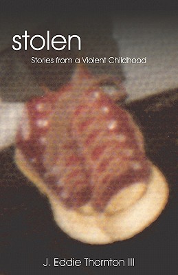 Stolen: Stories From A Violent Childhood - J. Eddie Thornton Iii