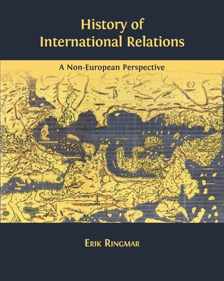 History of International Relations: A Non-European Perspective - Erik Ringmar