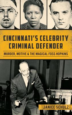 Coperta cărții 'Cincinnati S Celebrity Criminal Defender: Murder, Motive & the Magical Foss Hopkins - Janice Schulz'