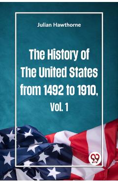 Poza produsului The History of the United States from 1492 to 1910 Vol. 1 - Julian Hawthorne