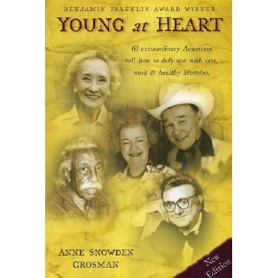 Young at Heart: 61 Extraordinary Americans Tell How to Defy Age with Zest, Work & Healthy Lifestyles. - Anne Snowden Crosman
