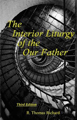 The Interior Liturgy of the Our Father - R. Thomas Richard