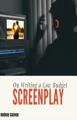 On Writing A Low Budget Screenplay - Rodney Cannon