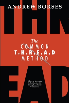 Coperta cărții 'The Common T.H.R.E.A.D Method: A Proven Approach to Raising Capital Through Authentic Connections - Andrew Borses'